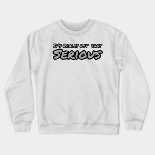 It's Really Not That Serious Crewneck Sweatshirt